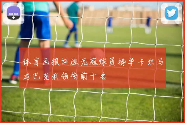 体育画报评选无冠球员榜单卡尔马龙巴克利领衔前十名