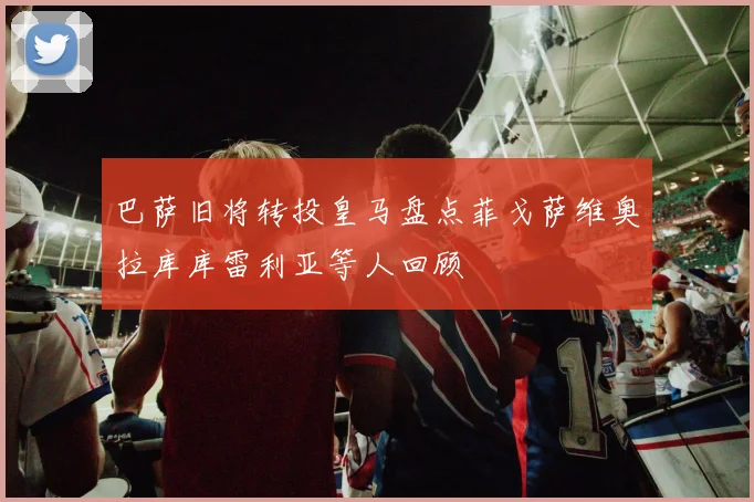 巴萨旧将转投皇马盘点菲戈萨维奥拉库库雷利亚等人回顾