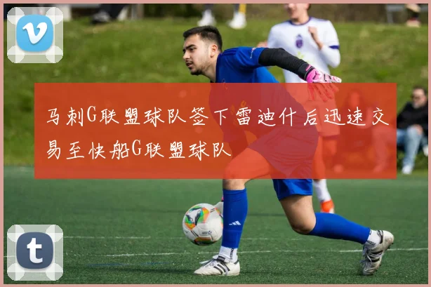 马刺G联盟球队签下雷迪什后迅速交易至快船G联盟球队