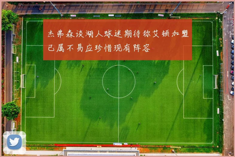 杰弗森谈湖人球迷期待称艾顿加盟已属不易应珍惜现有阵容